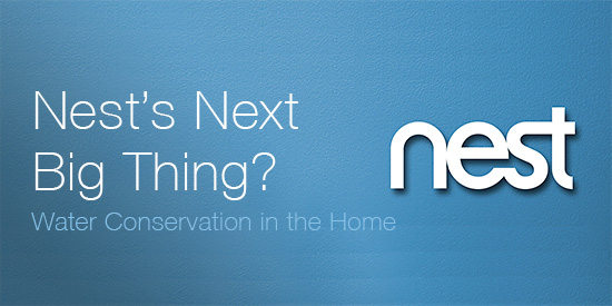 Nest's Next Big Thing? Water Conservation in the Home