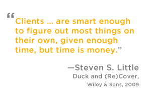 Clients are smart enough to figure out most things on their own, given enough time, but time is money.